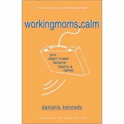 WorkingMoms.Calm: How Smart Women Balance Family & Career by Danielle Kennedy